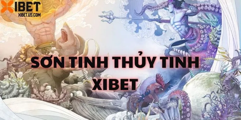 Nguồn gốc trò chơi Sơn tinh thủy tinh XIBET
